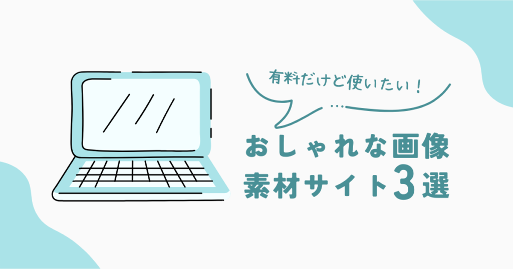 有料だけど使いたいおしゃれな画像素材サイト３選